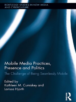 cover image of Mobile Media Practices, Presence and Politics